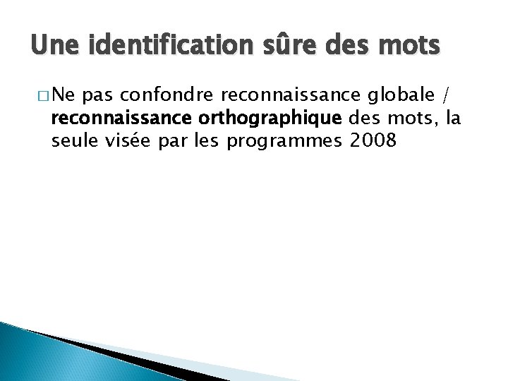 Une identification sûre des mots � Ne pas confondre reconnaissance globale / reconnaissance orthographique