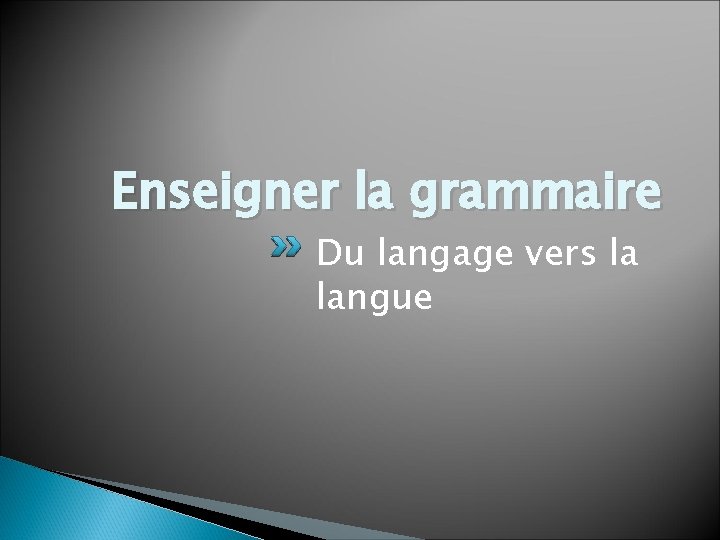 Enseigner la grammaire Du langage vers la langue 