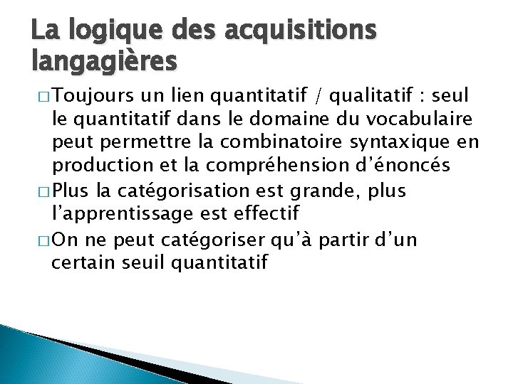 La logique des acquisitions langagières � Toujours un lien quantitatif / qualitatif : seul