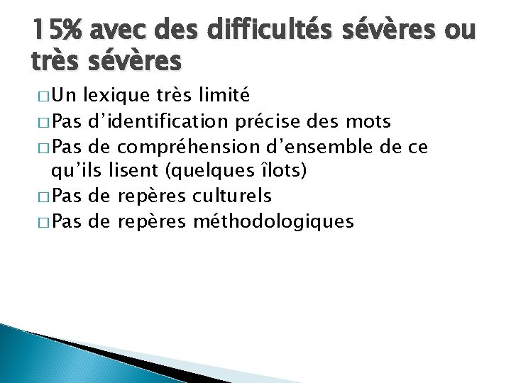 15% avec des difficultés sévères ou très sévères � Un lexique très limité �