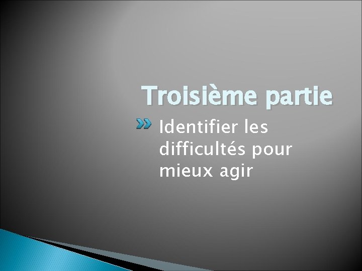 Troisième partie Identifier les difficultés pour mieux agir 