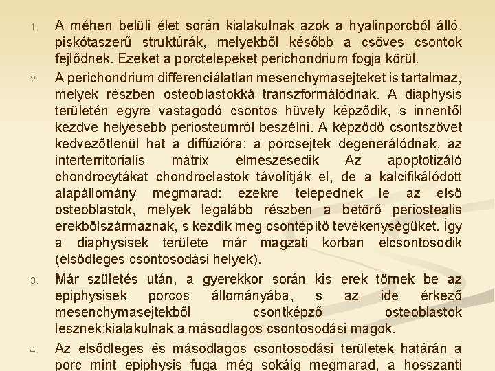 1. 2. 3. 4. A méhen belüli élet során kialakulnak azok a hyalinporcból álló,