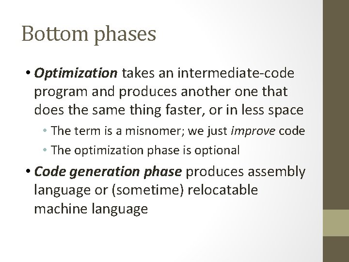 Bottom phases • Optimization takes an intermediate-code program and produces another one that does