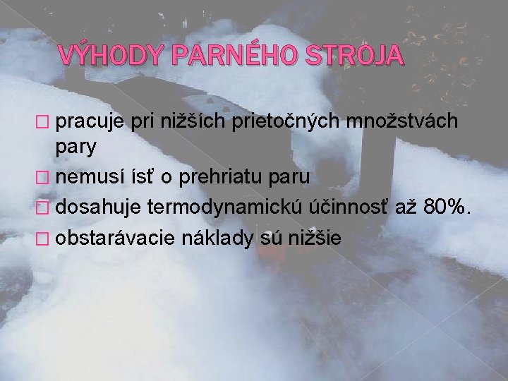 VÝHODY PARNÉHO STROJA � pracuje pri nižších prietočných množstvách pary � nemusí ísť o