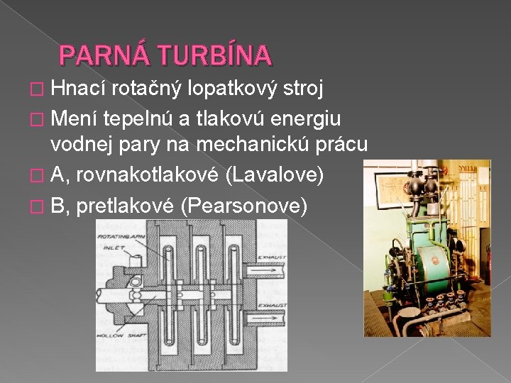 PARNÁ TURBÍNA � Hnací rotačný lopatkový stroj � Mení tepelnú a tlakovú energiu vodnej