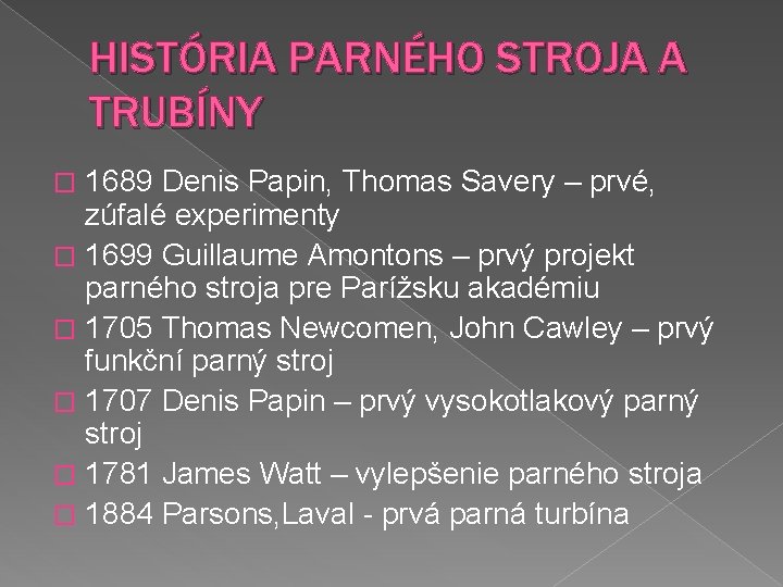 HISTÓRIA PARNÉHO STROJA A TRUBÍNY 1689 Denis Papin, Thomas Savery – prvé, zúfalé experimenty