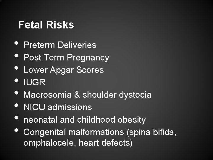 Fetal Risks • • Preterm Deliveries Post Term Pregnancy Lower Apgar Scores IUGR Macrosomia