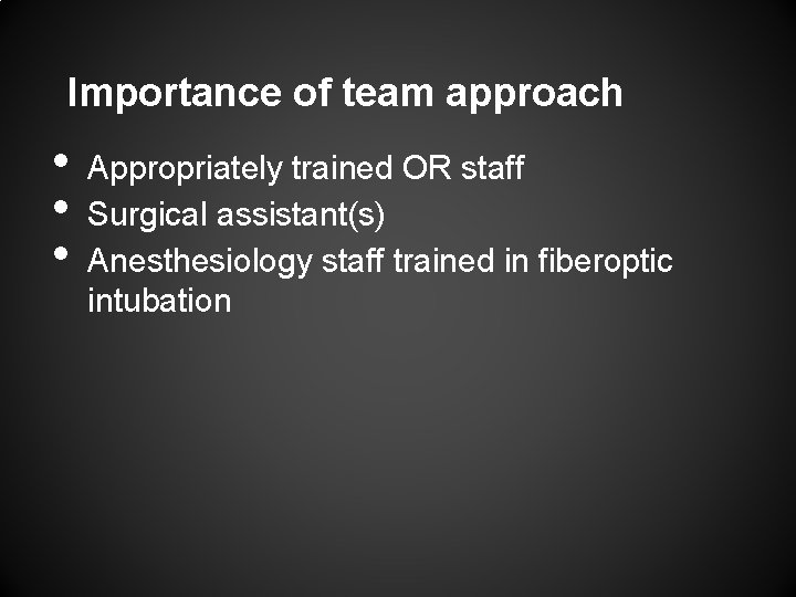 Importance of team approach • • • Appropriately trained OR staff Surgical assistant(s) Anesthesiology