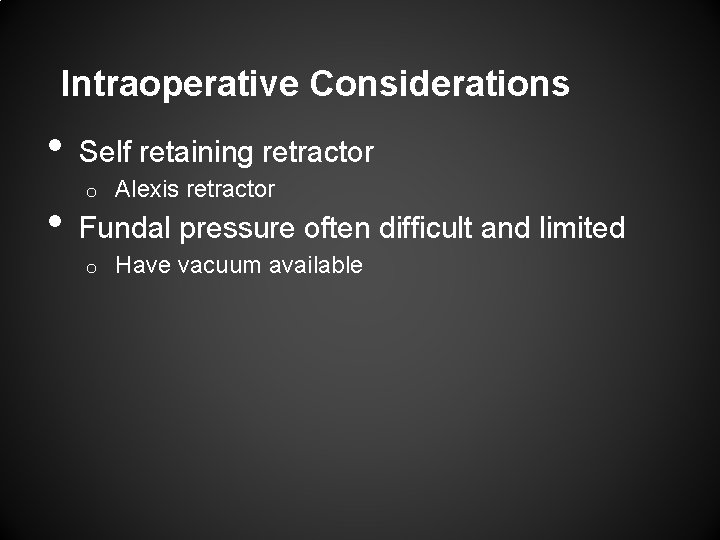 Intraoperative Considerations • • Self retaining retractor o Alexis retractor Fundal pressure often difficult