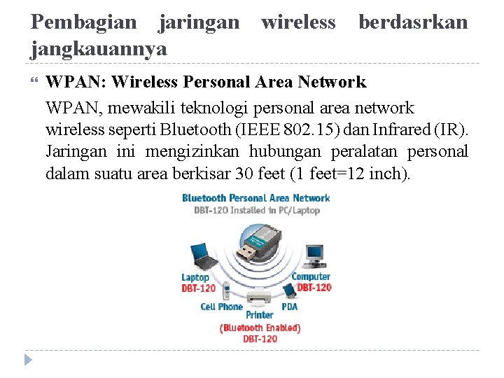 Pembagian jaringan wireless berdasrkan jangkauannya WPAN: Wireless Personal Area Network WPAN, mewakili teknologi personal