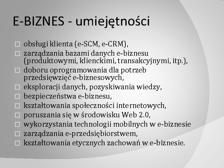 E-BIZNES - umiejętności � � � � � obsługi klienta (e‐SCM, e‐CRM), zarządzania bazami