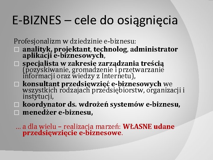 E-BIZNES – cele do osiągnięcia Profesjonalizm w dziedzinie e‐biznesu: � analityk, projektant, technolog, administrator