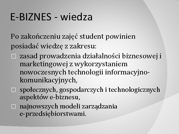 E-BIZNES - wiedza Po zakończeniu zajęć student powinien posiadać wiedzę z zakresu: � zasad