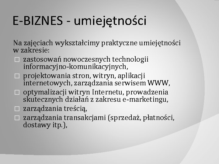 E-BIZNES - umiejętności Na zajęciach wykształcimy praktyczne umiejętności w zakresie: � zastosowań nowoczesnych technologii