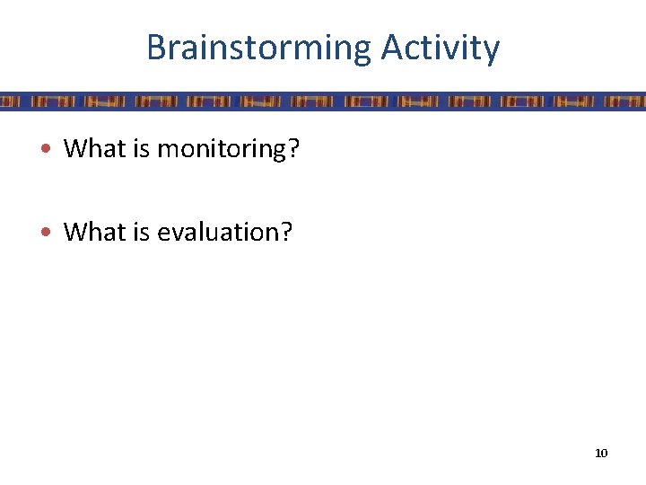 Brainstorming Activity • What is monitoring? • What is evaluation? 10 