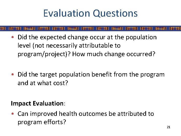 Evaluation Questions • Did the expected change occur at the population level (not necessarily