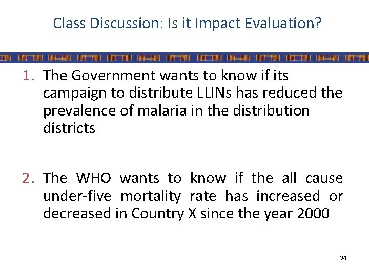 Class Discussion: Is it Impact Evaluation? 1. The Government wants to know if its