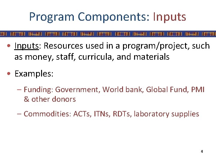 Program Components: Inputs • Inputs: Resources used in a program/project, such as money, staff,