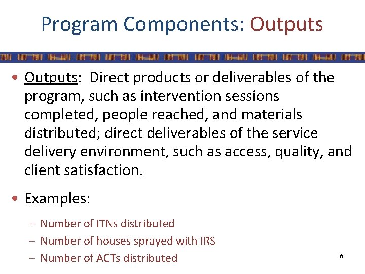 Program Components: Outputs • Outputs: Direct products or deliverables of the program, such as