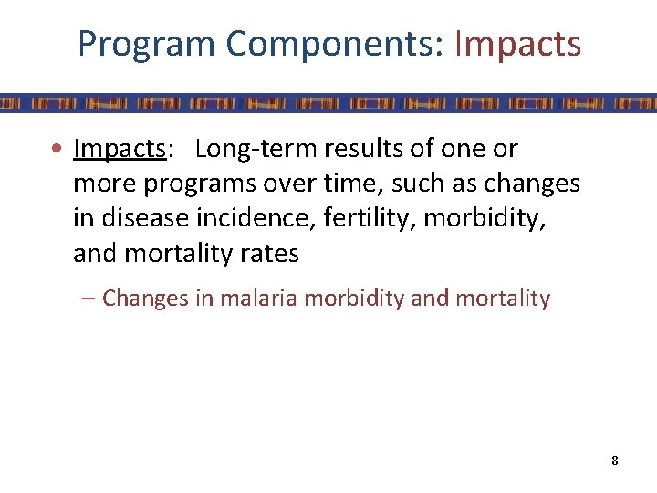 Program Components: Impacts • Impacts: Long-term results of one or more programs over time,