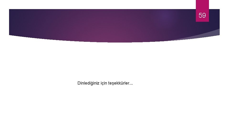 59 Dinlediğiniz için teşekkürler…. 