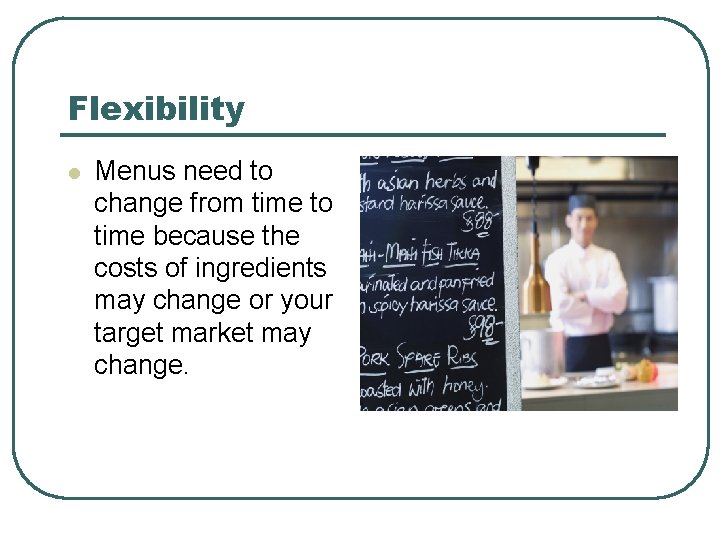 Flexibility l Menus need to change from time to time because the costs of