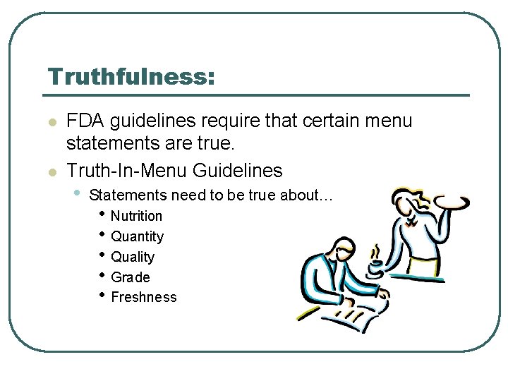 Truthfulness: l l FDA guidelines require that certain menu statements are true. Truth-In-Menu Guidelines