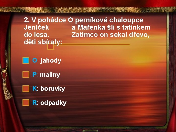 2. V pohádce O perníkové chaloupce Jeníček a Mařenka šli s tatínkem do lesa.