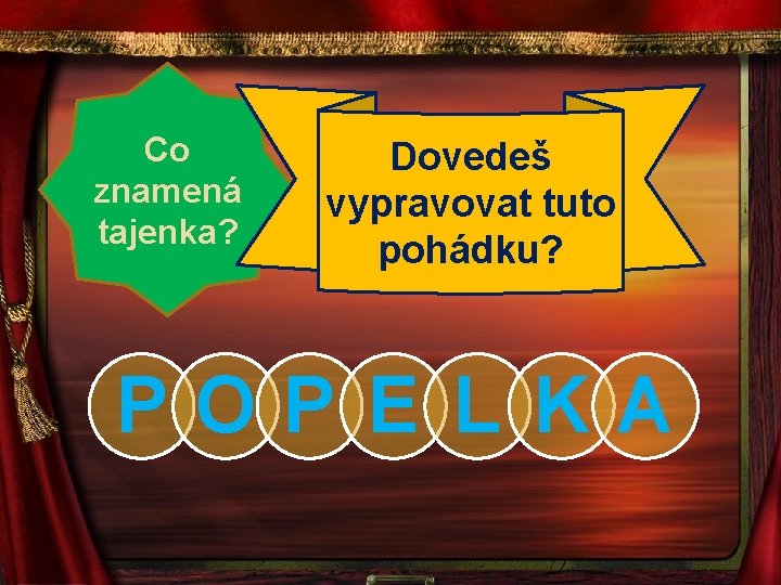 Co znamená tajenka? Dovedeš vypravovat tuto pohádku? POP E L KA 