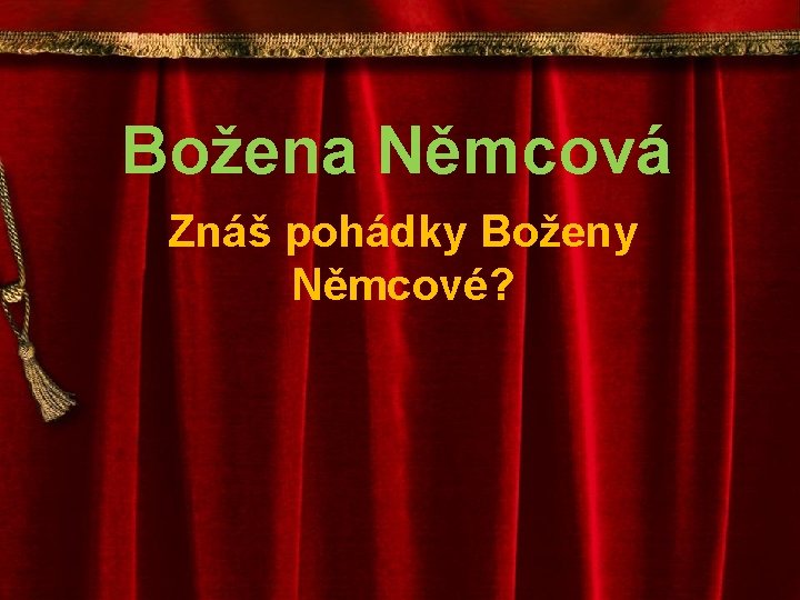 Božena Němcová Znáš pohádky Boženy Němcové? 