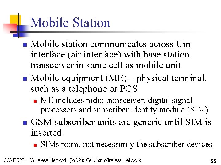 Mobile Station n n Mobile station communicates across Um interface (air interface) with base Mobile Station n n Mobile station communicates across Um interface (air interface) with base