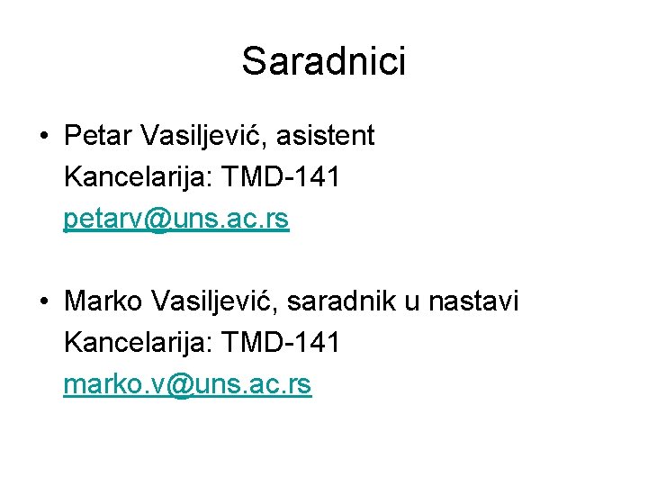 Saradnici • Petar Vasiljević, asistent Kancelarija: TMD-141 petarv@uns. ac. rs • Marko Vasiljević, saradnik