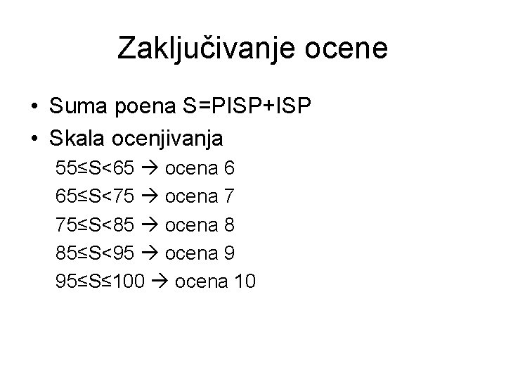 Zaključivanje ocene • Suma poena S=PISP+ISP • Skala ocenjivanja 55≤S<65 ocena 6 65≤S<75 ocena