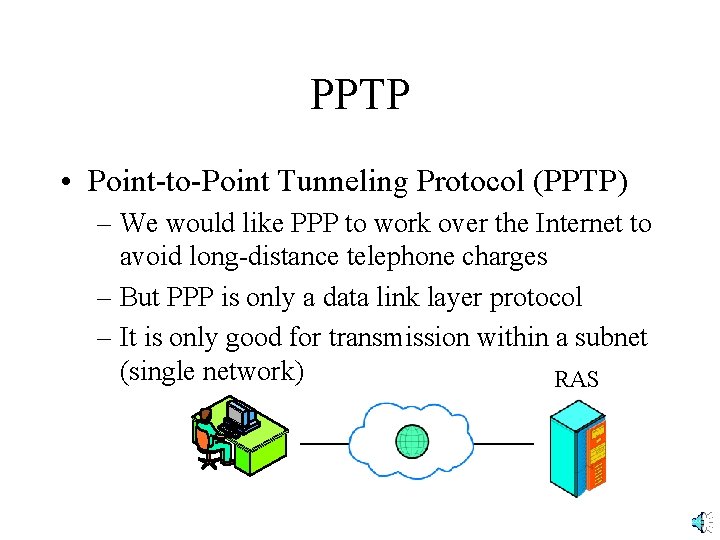 PPTP • Point-to-Point Tunneling Protocol (PPTP) – We would like PPP to work over