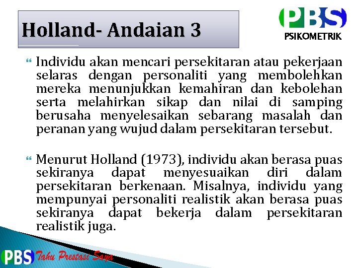 Holland- Andaian 3 PSIKOMETRIK Individu akan mencari persekitaran atau pekerjaan selaras dengan personaliti yang