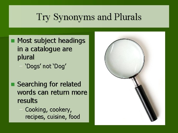 Try Synonyms and Plurals n Most subject headings in a catalogue are plural –