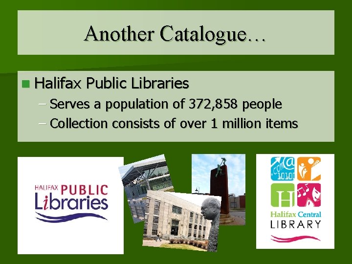 Another Catalogue… n Halifax Public Libraries – Serves a population of 372, 858 people