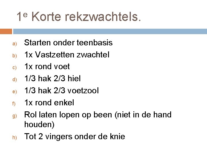 1 e Korte rekzwachtels. a) b) c) d) e) f) g) h) Starten onder