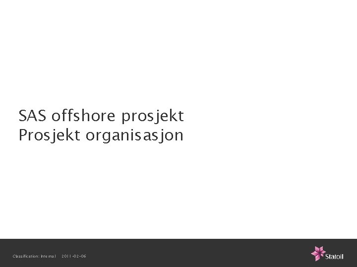 SAS offshore prosjekt Prosjekt organisasjon Classification: Internal 2011 -02 -06 