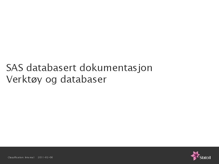 SAS databasert dokumentasjon Verktøy og databaser Classification: Internal 2011 -02 -06 