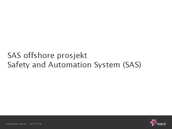 SAS offshore prosjekt Safety and Automation System (SAS) Classification: Internal 2011 -02 -06 