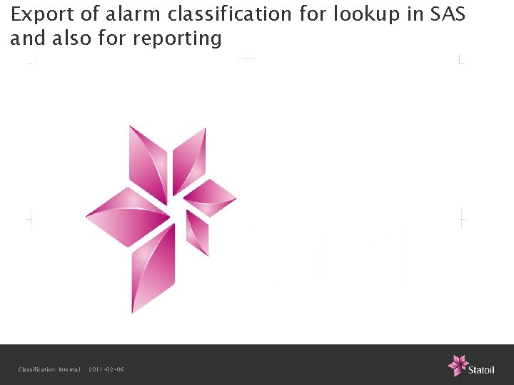 Export of alarm classification for lookup in SAS and also for reporting Classification: Internal