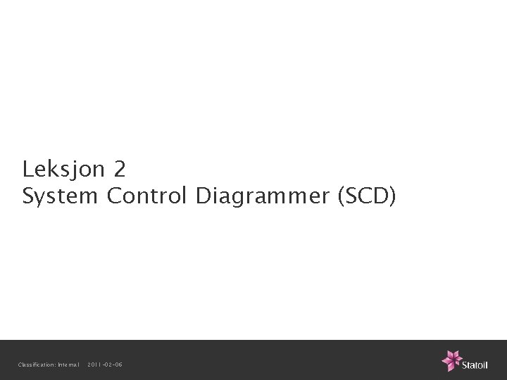 Leksjon 2 System Control Diagrammer (SCD) Classification: Internal 2011 -02 -06 