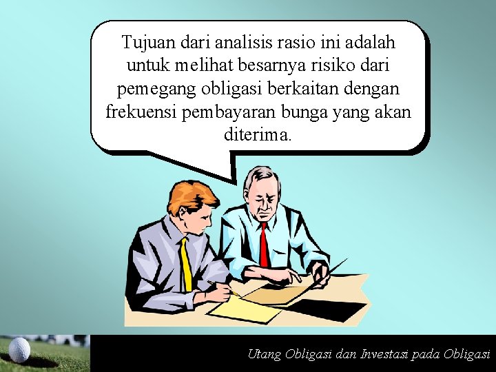 Tujuan dari analisis rasio ini adalah untuk melihat besarnya risiko dari pemegang obligasi berkaitan