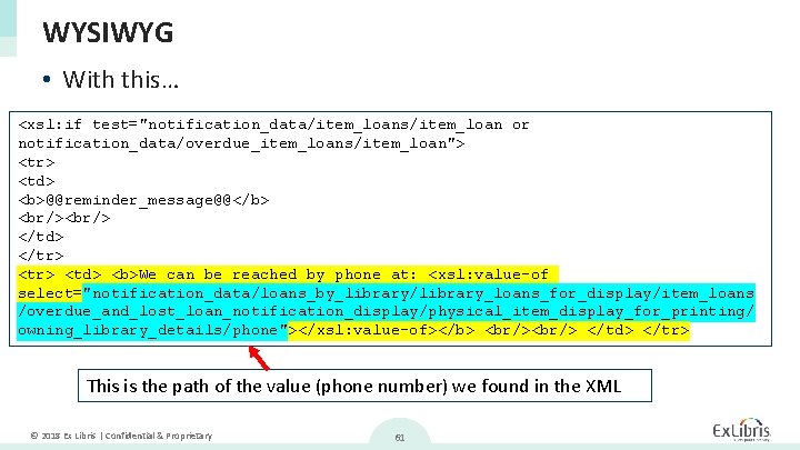 WYSIWYG • With this… <xsl: if test="notification_data/item_loans/item_loan or notification_data/overdue_item_loans/item_loan"> <tr> <td> <b>@@reminder_message@@</b> <br/> </td>