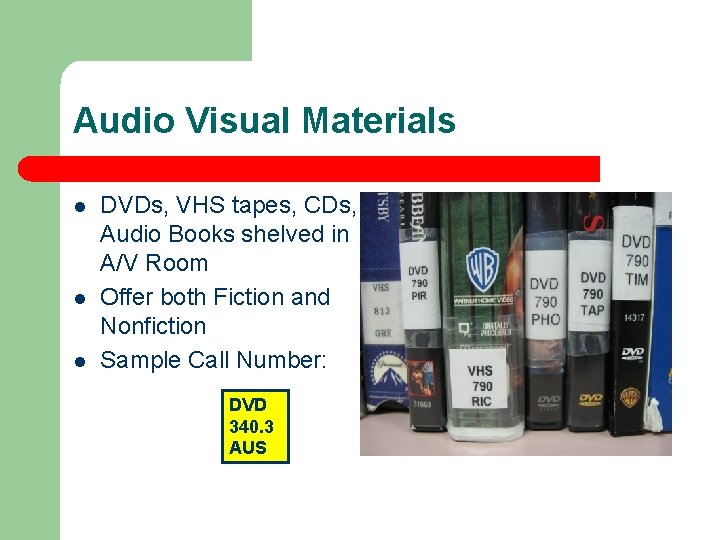 Audio Visual Materials l l l DVDs, VHS tapes, CDs, Audio Books shelved in