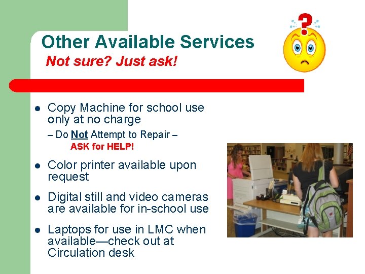 Other Available Services Not sure? Just ask! l Copy Machine for school use only