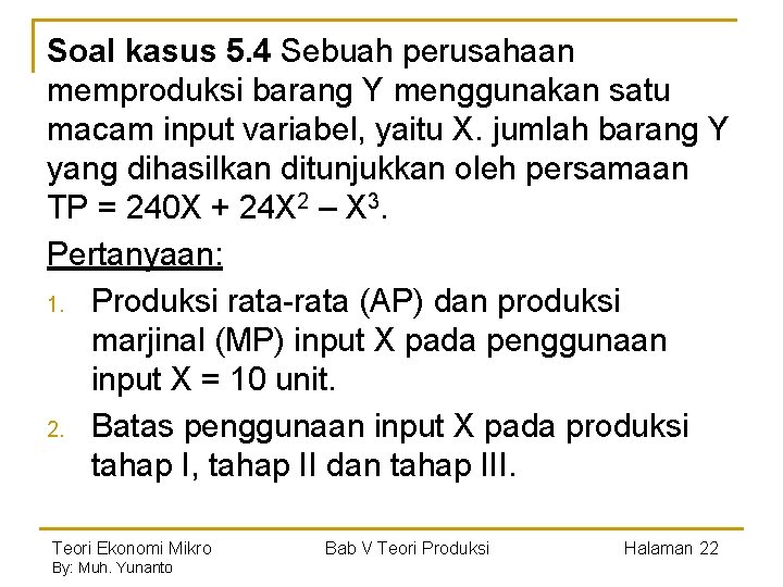 Soal kasus 5. 4 Sebuah perusahaan memproduksi barang Y menggunakan satu macam input variabel,