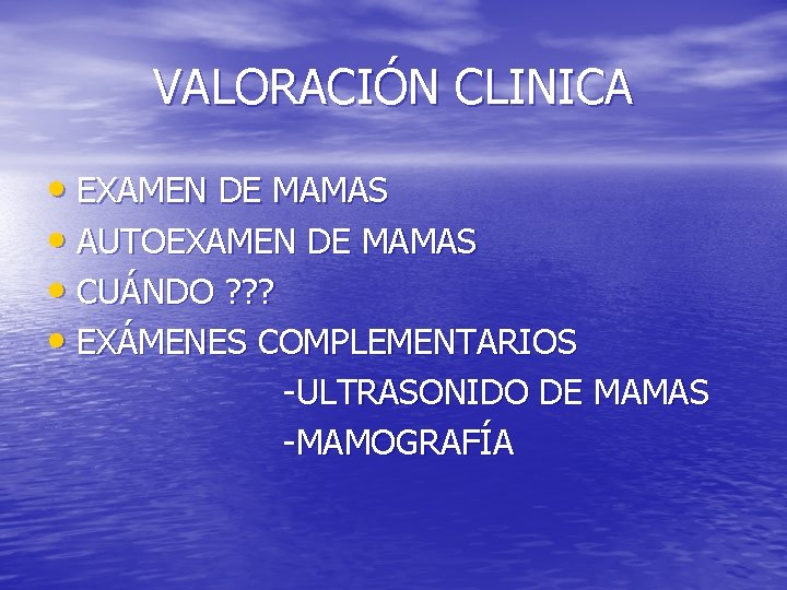 VALORACIÓN CLINICA • EXAMEN DE MAMAS • AUTOEXAMEN DE MAMAS • CUÁNDO ? ?