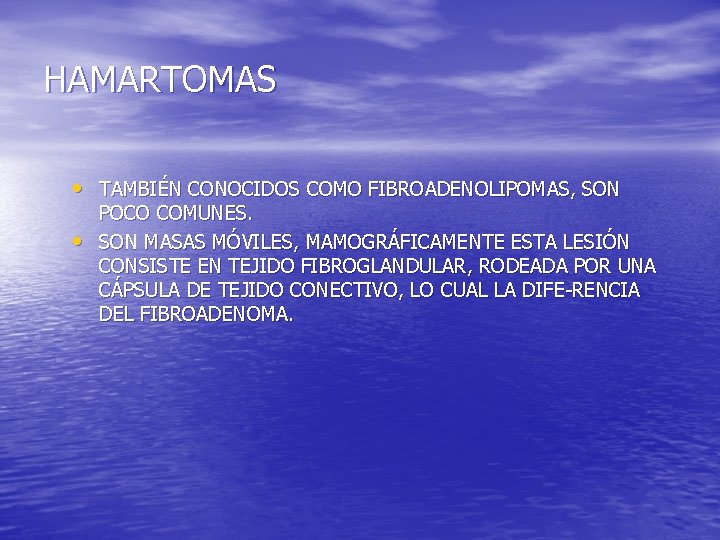 HAMARTOMAS • TAMBIÉN CONOCIDOS COMO FIBROADENOLIPOMAS, SON • POCO COMUNES. SON MASAS MÓVILES, MAMOGRÁFICAMENTE